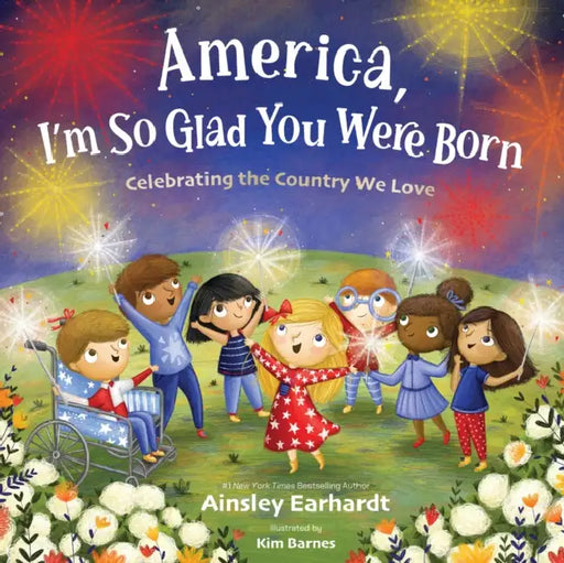America, I'm So Glad You Were Born: Celebrating the Country We Love by Ainsley Earhardt, Kim Barnes