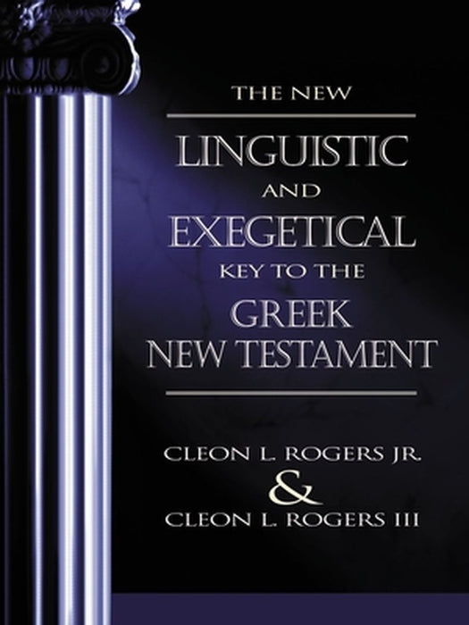 The New Linguistic and Exegetical Key to the Greek New Testament by Cleon L. Rogers Jr