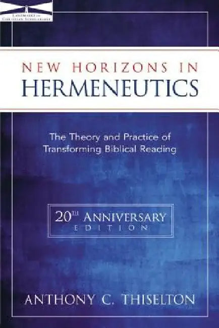 New Horizons in Hermeneutics: The Theory and Practice of Transforming Biblical Reading by Anthony C. Thiselton