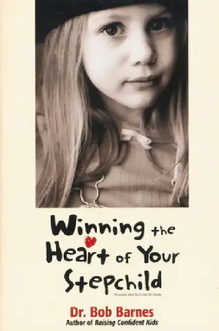 Winning the Heart of Your Stepchild: A Guidebook for Parents of Blended Families by Robert G. Barnes