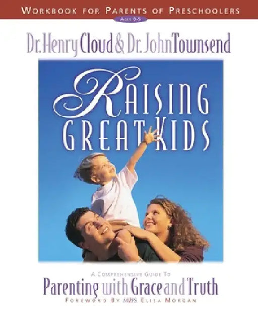 Raising Great Kids Workbook for Parents of Preschoolers: A Comprehensive Guide to Parenting with Grace and Truth by Henry Cloud