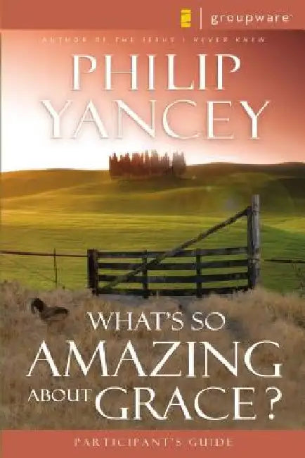 What's So Amazing about Grace? Participant's Guide by Philip Yancey