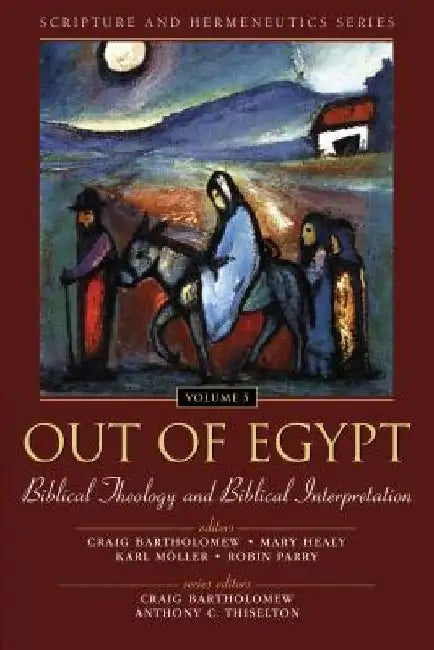 Out of Egypt: Biblical Theology and Biblical Interpretation: 5 by Craig Bartholomew