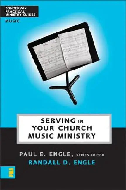 Serving in Your Church Music Ministry by Paul E. Engle