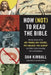 How (Not) to Read the Bible: Making Sense of the Anti-Women, Anti-Science, Pro-Violence, Pro-Slavery and Other Crazy-Sounding Parts of Scripture by Dan Kimball