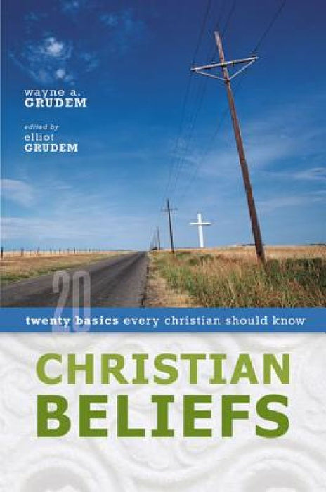 Christian Beliefs: Twenty Basics Every Christian Should Know by Wayne A. Grudem