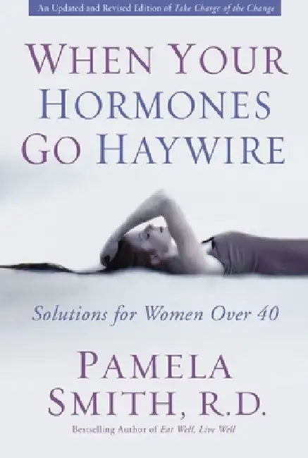 When Your Hormones Go Haywire: Solutions for Women Over 40 by Pamela M. Smith