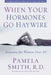 When Your Hormones Go Haywire: Solutions for Women Over 40 by Pamela M. Smith