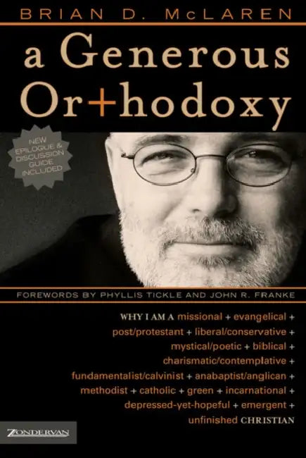 A Generous Orthodoxy: Why I Am a Missional, Evangelical, Post/Protestant, Liberal/Conservative, Biblical, Charismatic/Contemplative, Fundamentalist/Ca by Brian D. McLaren