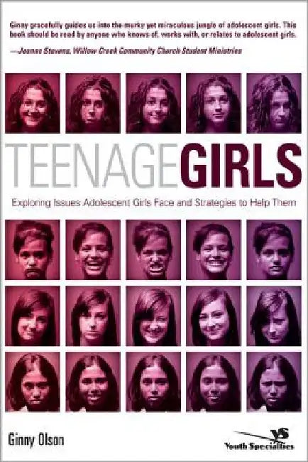 Teenage Girls: Exploring Issues Adolescent Girls Face and Strategies to Help Them by Ginny Olson