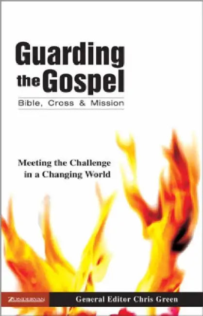 Guarding the Gospel: Bible, Cross and Mission: Meeting the Challenge in a Changing World by Chris Green