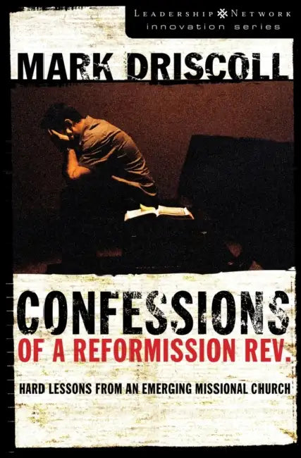 A Confessions of a Reformission Rev.: Hard Lessons from an Emerging Missional Church by Mark Driscoll