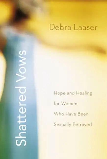 Shattered Vows: Hope and Healing for Women Who Have Been Sexually Betrayed by Debra Laaser
