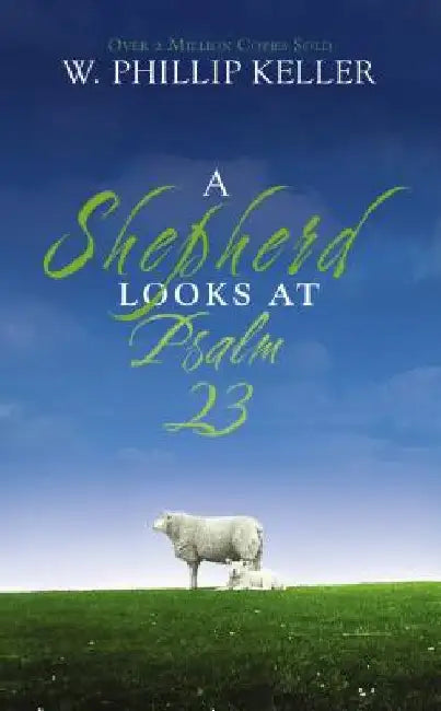 A Shepherd Looks at Psalm 23 by W. Phillip Keller