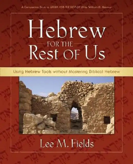 Hebrew for the Rest of Us: Using Hebrew Tools Without Mastering Biblical Hebrew by Lee M. Fields