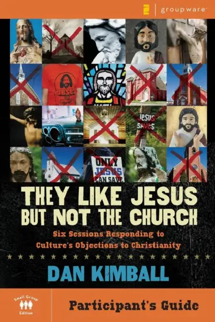 They Like Jesus But Not the Church Bible Study Participant's Guide: Six Sessions Responding to Culture's Objections to Christianity by Dan Kimball