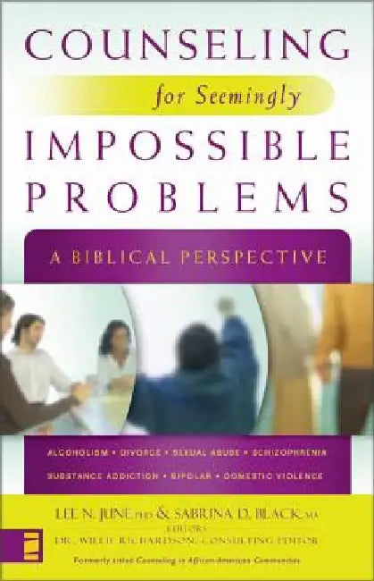 Counseling for Seemingly Impossible Problems: A Biblical Perspective by Lee N. June
