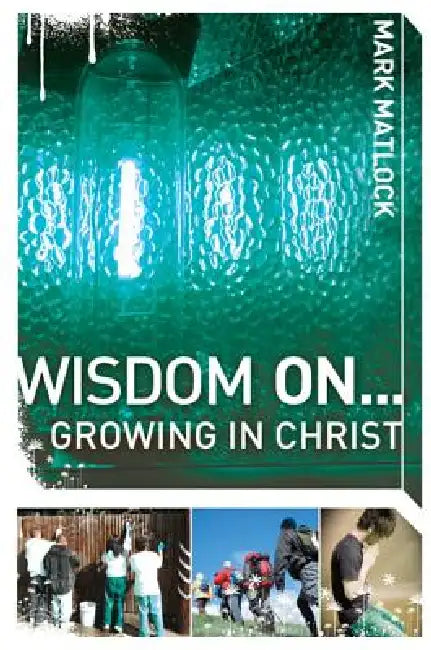 Wisdom on ... Growing in Christ by Mark Matlock