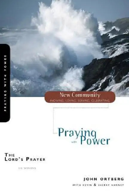 The Lord's Prayer: Praying with Power by John Ortberg