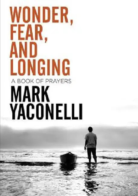 Wonder, Fear, and Longing, Paperback: A Book of Prayers by Mark Yaconelli