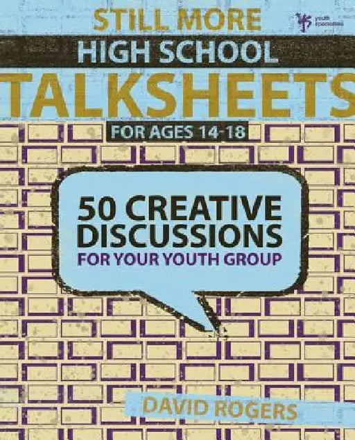 Still More High School Talksheets: 50 Creative Discussions for Your Youth Group by David W. Rogers
