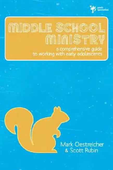 Middle School Ministry: A Comprehensive Guide to Working with Early Adolescents by Mark Oestreicher