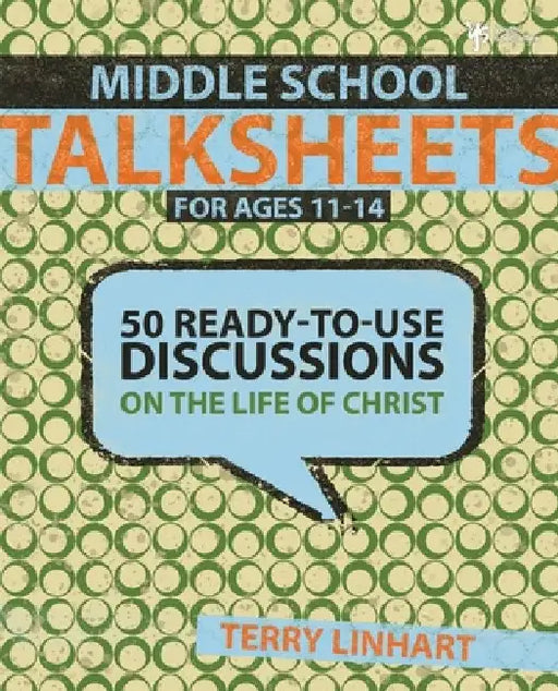 Middle School Talksheets: 50 Ready-To-Use Discussions on the Life of Christ by Terry D. Linhart