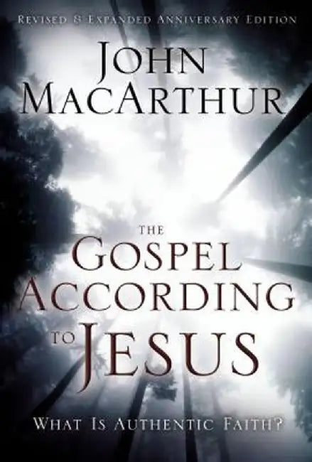 The Gospel According to Jesus: What Is Authentic Faith? by John F. MacArthur