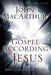 The Gospel According to Jesus: What Is Authentic Faith? by John F. MacArthur