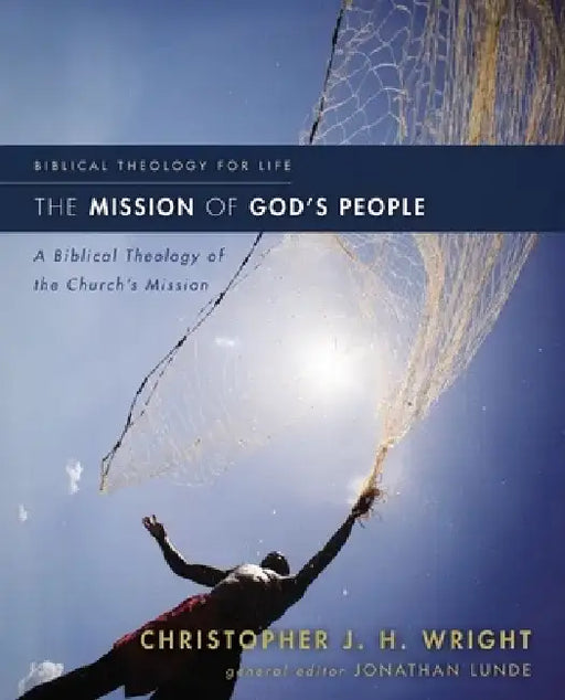 The Mission of God's People: A Biblical Theology of the Church's Mission by Christopher J. H. Wright