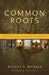 Common Roots: The Original Call to an Ancient-Future Faith by Robert E. Webber
