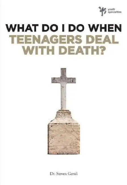 What Do I Do When Teenagers Deal with Death? by Steven Gerali