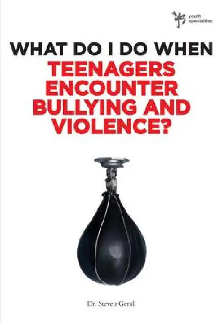 What Do I Do When Teenagers Encounter Bullying and Violence? by Steven Gerali