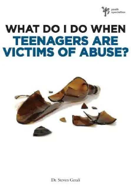 What Do I Do When Teenagers Are Victims of Abuse? by Steven Gerali