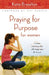 Praying for Purpose for Women: A Prayer Experience That Will Change Your Life Forever by Katie Brazelton