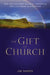 The Gift of Church: How God Designed the Local Church to Meet Our Needs as Christians by James G. Samra
