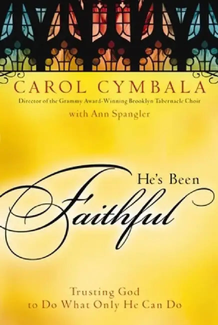 He's Been Faithful: Trusting God to Do What Only He Can Do by Carol Cymbala