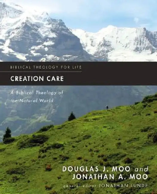 Creation Care: A Biblical Theology of the Natural World by Douglas J. Moo