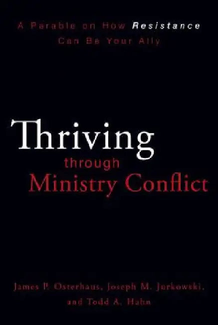 Thriving Through Ministry Conflict: A Parable on How Resistance Can Be Your Ally by James P. Osterhaus