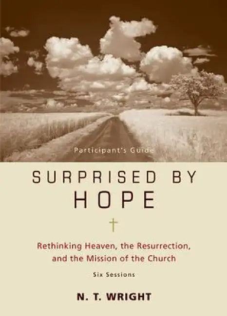 Surprised by Hope Participant's Guide: Rethinking Heaven, the Resurrection, and the Mission of the Church by N. T. Wright