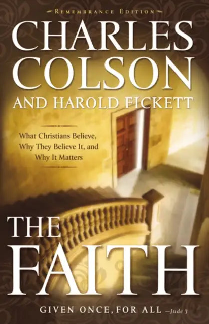 The Faith: What Christians Believe, Why They Believe It, and Why It Matters by Charles W. Colson, Harold Fickett