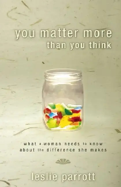 You Matter More Than You Think: What a Woman Need to Know about the Difference They Make by Leslie Parrott