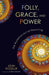 Folly, Grace, and Power: The Mysterious Act of Preaching by John Koessler