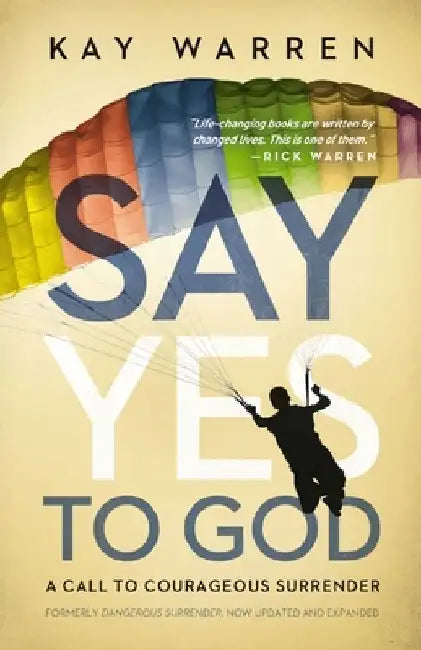 Say Yes to God: A Call to Courageous Surrender by Kay Warren