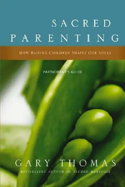 Sacred Parenting Bible Study Participant's Guide: How Raising Children Shapes Our Souls by Gary Thomas