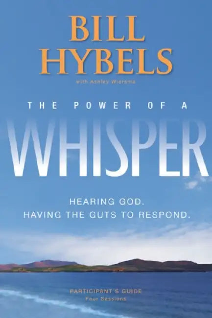 Power Of A Whisper: Hearing God, Having the Guts to Respond-Four Sessions by Bill Hybels