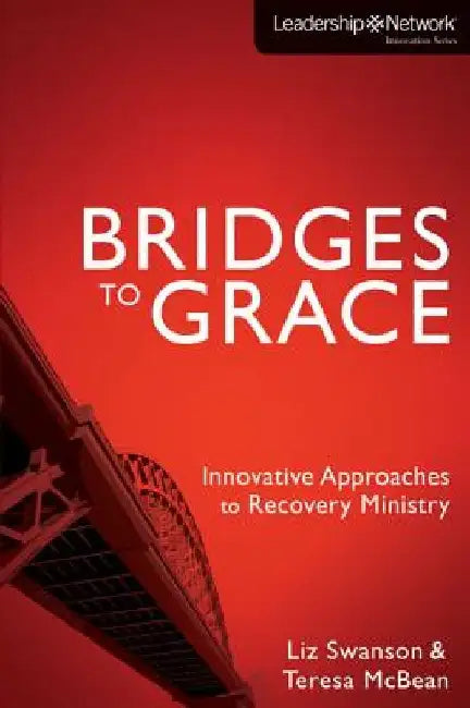 Bridges to Grace: Innovative Approaches to Recovery Ministry by Elizabeth A. Swanson