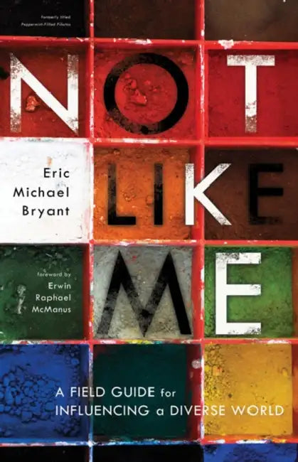 The Not Like Me: A Field Guide for Influencing a Diverse World by Eric Michael Bryant