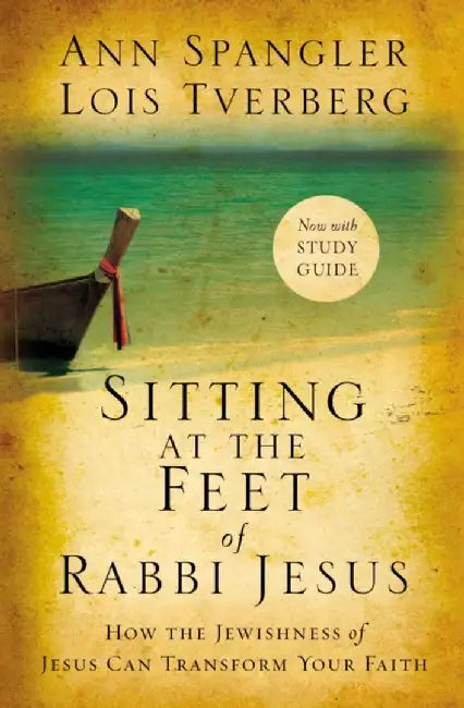 Sitting at the Feet of Rabbi Jesus: How the Jewishness of Jesus Can Transform Your Faith by Ann Spangler