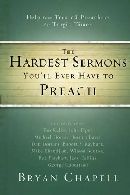 The Hardest Sermons You'll Ever Have to Preach: Help from Trusted Preachers for Tragic Times by Bryan Chapell